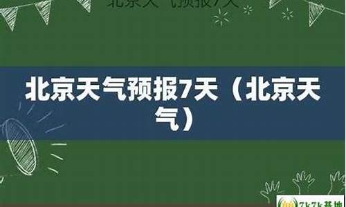 北京天气预报七天查询结果_北京天气预报7天查询最新消息表